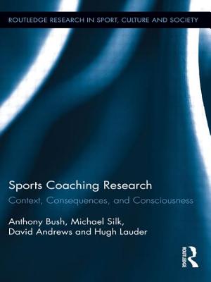 Sports Coaching Research: Context, Consequences, and Consciousness (Routledge Research in Sport, Culture and Society)