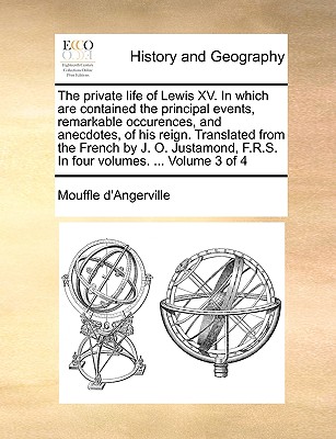 The private life of Lewis XV. In which are contained the principal events, remarkable occurences, and anecdotes, of his reign. Translated from the . F.R.S. In four volumes. . Volume 3 of 4
