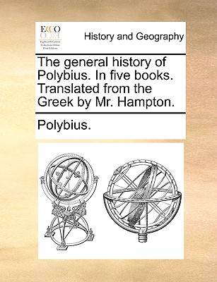 The general history of Polybius. In five books. Translated from the Greek by Mr. Hampton. Image for The general history of Polybius. In five books. Translated from the Greek by Mr. Hampton.