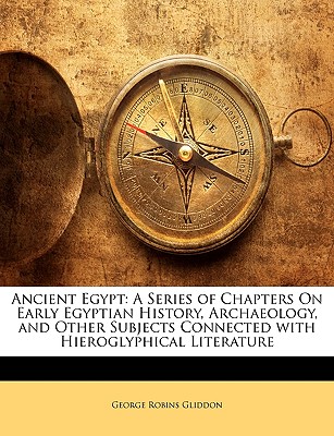 Ancient Egypt: A Series of Chapters On Early Egyptian History, Archaeology, and Other Subjects Connected with Hieroglyphical Literature