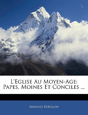 L'Eglise Au Moyen-Age: Papes, Moines Et Conciles . (French Edition)