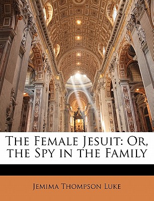 The Female Jesuit: Or, the Spy in the Family