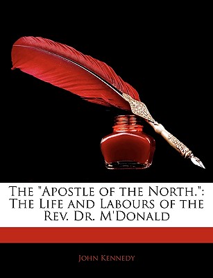 The Apostle of the North.: The Life and Labours of the Rev. Dr. M'donald
