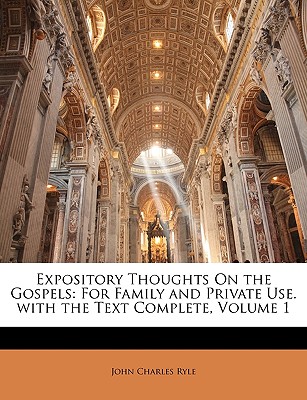 Expository Thoughts On the Gospels: For Family and Private Use. with the Text Complete, Volume 1