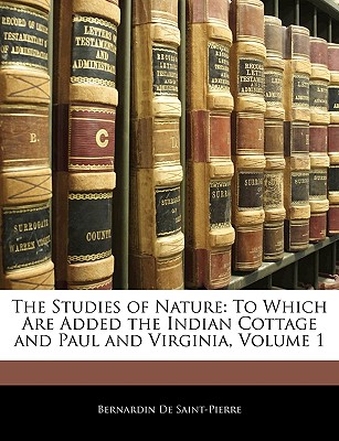 The Studies of Nature: To Which Are Added the Indian Cottage and Paul and Virginia, Volume 1