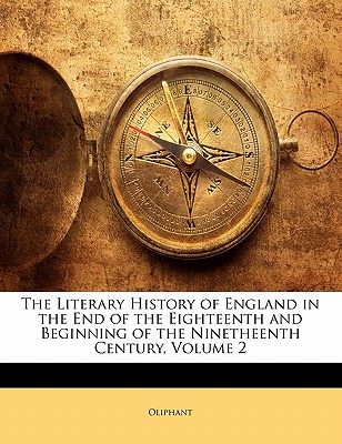 The Literary History of England in the End of the Eighteenth and Beginning of the Ninetheenth Century, Volume 2