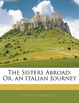 The Sisters Abroad: Or, an Italian Journey