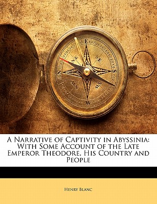 A Narrative of Captivity in Abyssinia: With Some Account of the Late Emperor Theodore, His Country and People