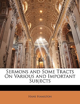 Sermons and Some Tracts On Various and Important Subjects