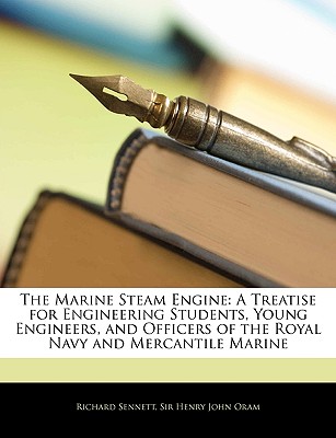 The Marine Steam Engine: A Treatise for Engineering Students, Young Engineers, and Officers of the Royal Navy and Mercantile Marine