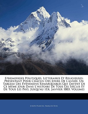 Ephemerides Politiques, Litteraires Et Religieuses: Prsentant Pour Chacun Des Jours De L'anne, Un Tableau Des vnemens Remarquables Qui Datent De C