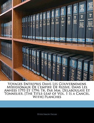 Voyages Entrepris Dans Les Gouvernemens Mridionaux De L'empire De Russie, Dans Les Annes 1793 Et 1794; Tr. Par Mm. Delaboulaye Et Tonnelier. [The . Is a Cancel. With] Planches (French Edition)