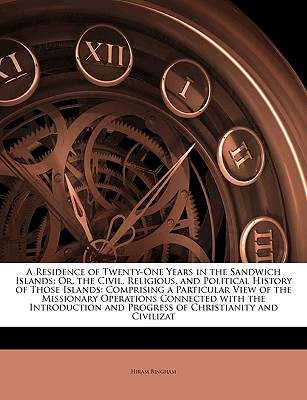 A Residence of Twenty-One Years in the Sandwich Islands: Or, the Civil, Religious, and Political History of Those Islands: Comprising a Particular . and Progress of Christianity and Civilizat