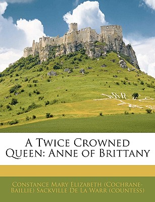A Twice Crowned Queen: Anne of Brittany