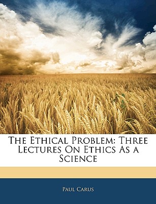 The Ethical Problem: Three Lectures On Ethics As a Science
