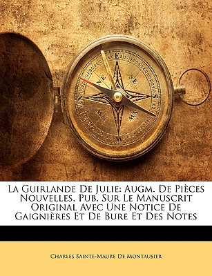 La Guirlande De Julie: Augm. De Pices Nouvelles, Pub. Sur Le Manuscrit Original Avec Une Notice De Gaignires Et De Bure Et Des Notes (French Edition)