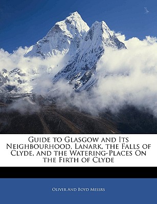 Guide to Glasgow and Its Neighbourhood, Lanark, the Falls of Clyde, and the Watering-Places On the Firth of Clyde