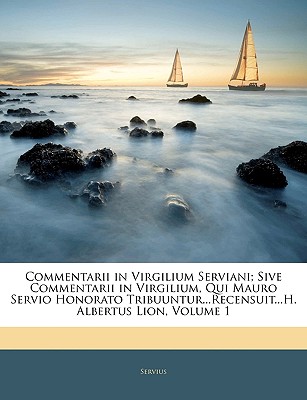 Commentarii in Virgilium Serviani; Sive Commentarii in Virgilium, Qui Mauro Servio Honorato Tribuuntur.Recensuit.H. Albertus Lion, Volume 1 (Latin Edition)