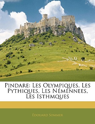 Pindare: Les Olympiques, Les Pythiques, Les Nmnnees, Les Isthmques (French Edition)