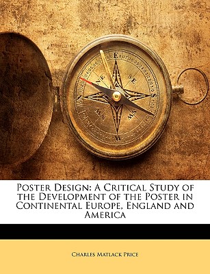 Poster Design: A Critical Study of the Development of the Poster in Continental Europe, England and America