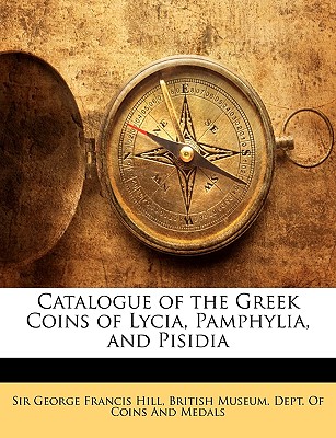 Catalogue of the Greek Coins of Lycia, Pamphylia, and Pisidia
