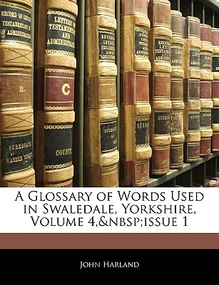 A Glossary of Words Used in Swaledale, Yorkshire, Volume 4, issue 1