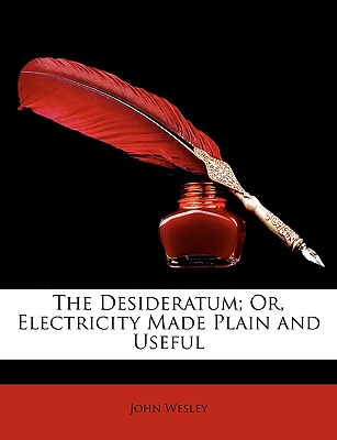 The Desideratum; Or, Electricity Made Plain and Useful