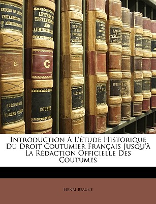 Introduction L' tude Historique Du Droit Coutumier Fran ais Jusqu' La R daction Officielle Des Coutumes (French Edition)
