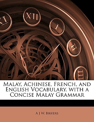 Malay, Achinese, French, and English Vocabulary. With a Concise Malay Grammar