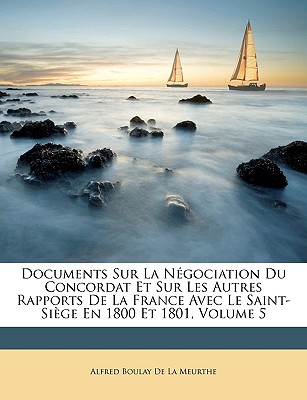 Documents Sur La N gociation Du Concordat Et Sur Les Autres Rapports De La France Avec Le Saint-Si ge En 1800 Et 1801, Volume 5 (Italian Edition)