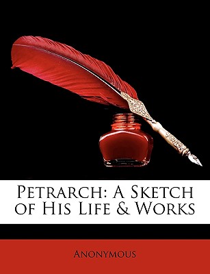 Petrarch: A Sketch of His Life & Works