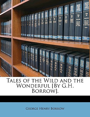 Tales of the Wild and the Wonderful [By G.H. Borrow].