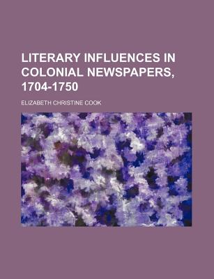 Literary Influences in Colonial Newspapers, 1704-1750 (Volume 39)