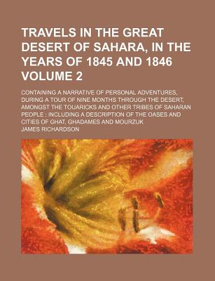 Travels in the great desert of Sahara, in the years of 1845 and 1846; containing a narrative of personal adventures, during a tour of nine months . and other tribes of Saharan people Volume 2