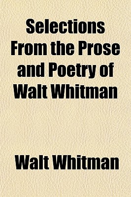 Selections From the Prose and Poetry of Walt Whitman