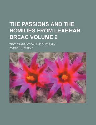 The passions and the homilies from Leabhar breac Volume 2; text, translation, and glossary