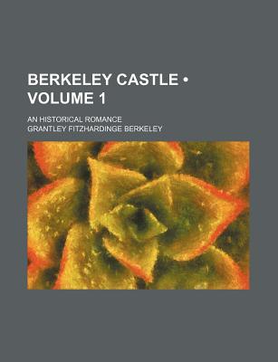 Image for Berkeley Castle (Volume 1); An Historical Romance Berkeley Castle (Volume 1); An Historical Romance