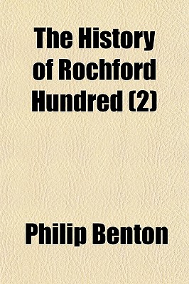 The History of Rochford Hundred (Volume 2); From Former Authors, Ancient Manuscripts and Church Registers, Treating Upon Various Subjects, Including N