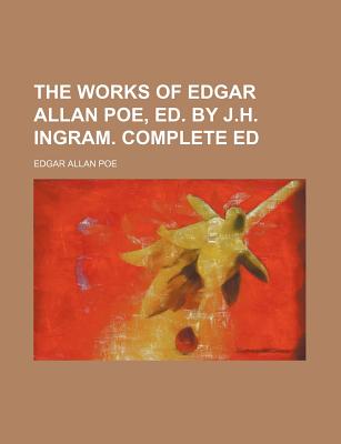 The Works of Edgar Allan Poe, Ed. by J.H. Ingram. Complete Ed
