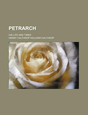 Petrarch; His Life and Times