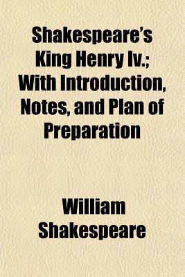 Shakespeare's King Henry Iv.; With Introduction, Notes, and Plan of Preparation