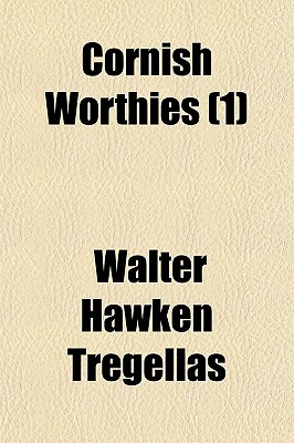 Cornish Worthies (Volume 1); Preludes. Introduction. Ralph Allen. John Anstis. the Arundells of Lanherne, Trerice and Tolverne. the Bassets of Tehidy. . Thomasine Percival) Henry Bone, R.A. REV. Dr.