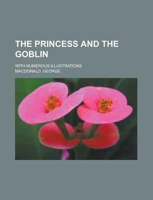 The Princess and the Goblin; With Numerous Illustrations