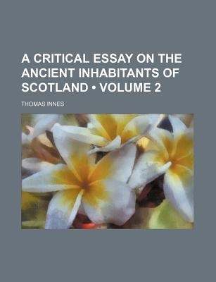 A Critical Essay on the Ancient Inhabitants of Scotland (Volume 2)