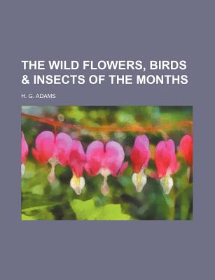 The wild flowers, birds & insects of the months