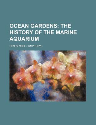Ocean gardens; the history of the marine aquarium