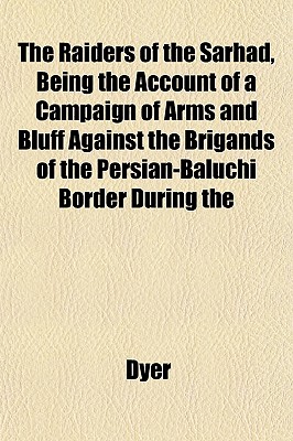 The Raiders of the Sarhad, Being the Account of a Campaign of Arms and Bluff Against the Brigands of the Persian-Baluchi Border During the