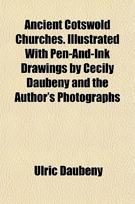 Ancient Cotswold Churches. Illustrated With Pen-And-Ink Drawings by Cecily Daubeny and the Author's Photographs