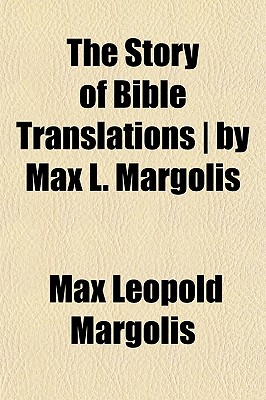 The Story of Bible Translations by Max L. Margolis