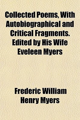 Image for Collected Poems, With Autobiographical and Critical Fragments. Edited by His Wife Eveleen Myers Collected Poems, With Autobiographical and Critical Fragments. Edited by His Wife Eveleen Myers